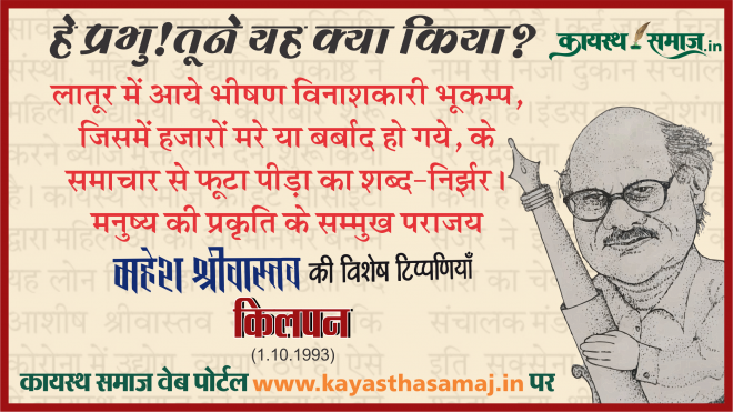 लातूर में आये भीषण विनाशकारी भूकम्प, जिसमें हजारों मरे या बर्बाद हो गये, के समाचार से फूटा पीड़ा का शब्द-निर्झर मनुष्य की प्रकृति के सम्मुख पराजय,  - महेश श्रीवास्तव की टिप्पणियां