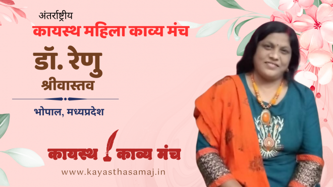 पढ़िए अंतर्राष्ट्रीय कायस्थ काव्य मंच पर भोपाल, मध्यप्रदेश से डॉ. रेणु श्रीवास्तव की रचना