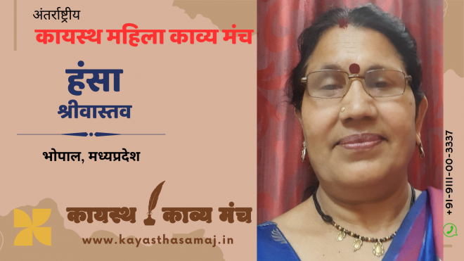 पढ़िए अंतर्राष्ट्रीय कायस्थ महिला काव्य मंच पर भोपाल, मध्यप्रदेश से हंसा श्रीवास्तव की रचना