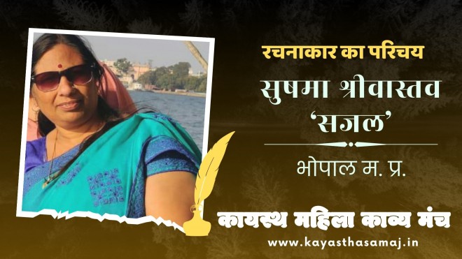रचनाकार का परिचय: मृदुभाषी और सहज स्वभाव से धनी श्रीमती सुषमा श्रीवास्तव ‘सजल’ l लेखन विषय – कविता, मुक्तक, लोक गीत, दोहा, भजन, सामाजिक, धार्मिक