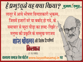 लातूर में आये भीषण विनाशकारी भूकम्प, जिसमें हजारों मरे या बर्बाद हो गये, के समाचार से फूटा पीड़ा का शब्द-निर्झर मनुष्य की प्रकृति के सम्मुख पराजय,  - महेश श्रीवास्तव की टिप्पणियां